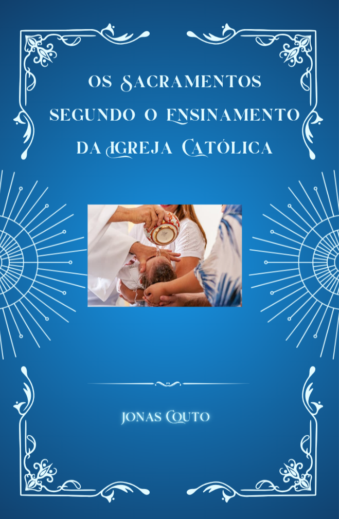 Os Sacramentos segundo os ensinamentos da Igreja Católica